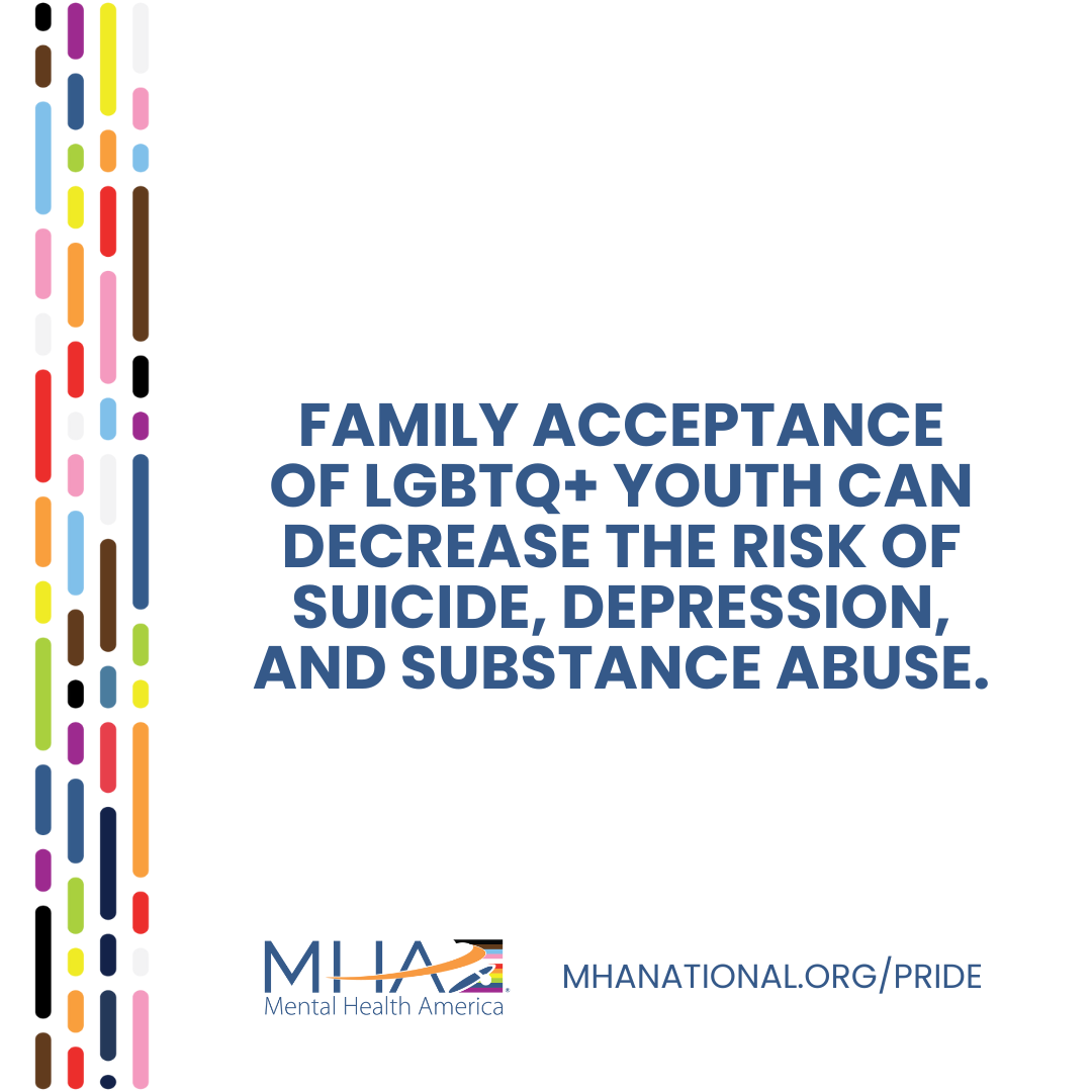 Family acceptance of LGBTQ+ youth can decrease the risk of suicide, depression, and substance abuse.