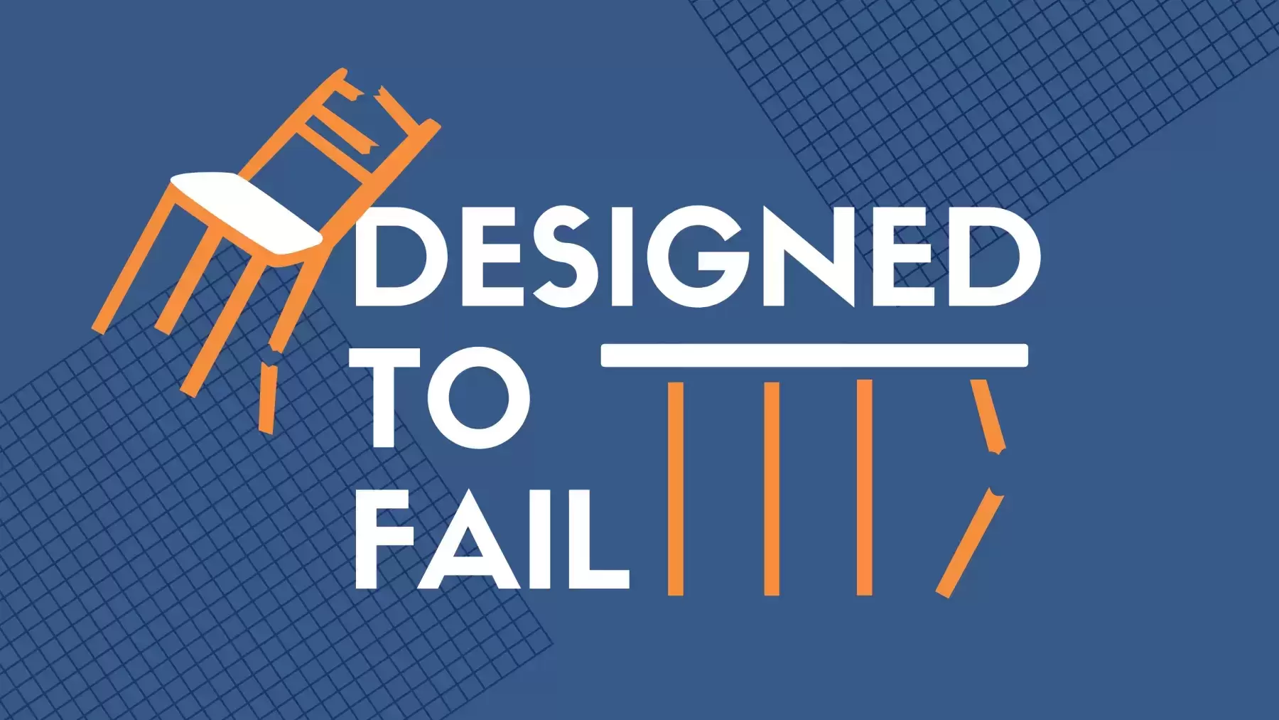A graphical image of the words "Designed to Fail" with a broken table and broken chair.