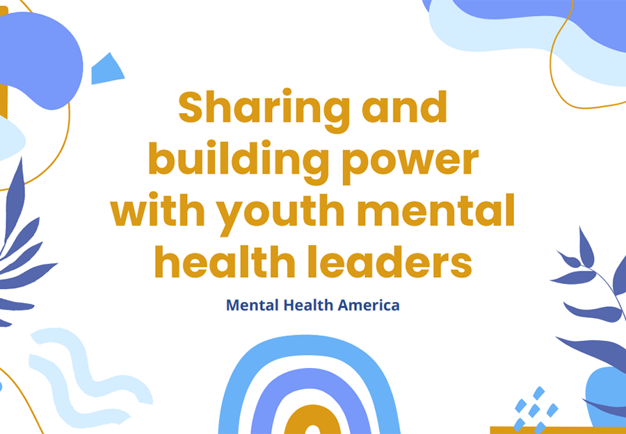 Sharing and building power with youth mental health leaders, Mental Health America